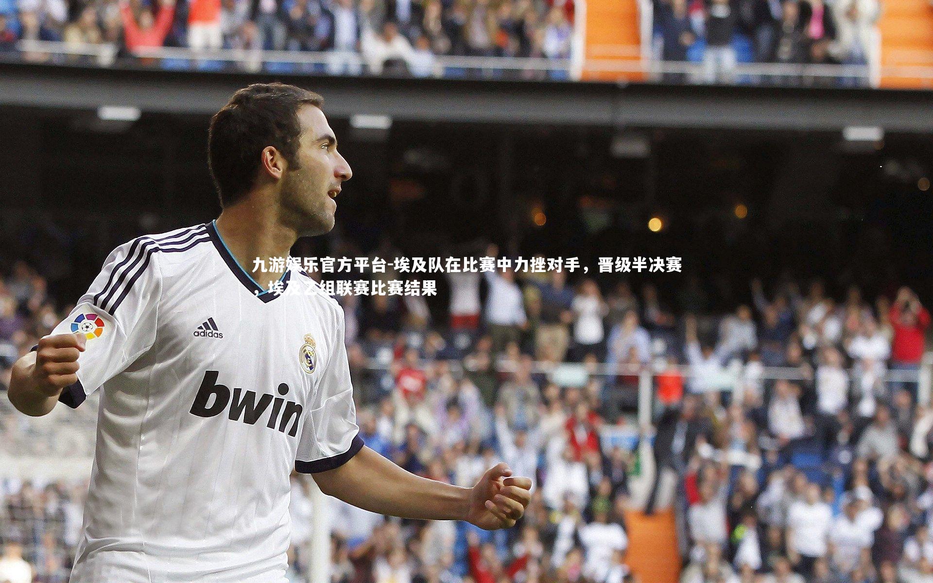 九游娱乐官方平台-埃及队在比赛中力挫对手，晋级半决赛，埃及乙组联赛比赛结果